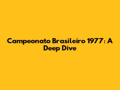 Campeonato Brasileiro 1977: A Deep Dive