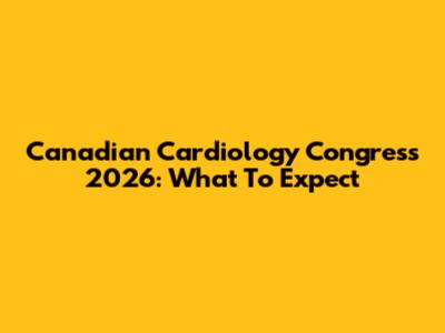 Canadian Cardiology Congress 2026: What To Expect