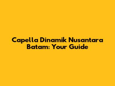 Capella Dinamik Nusantara Batam: Your Guide