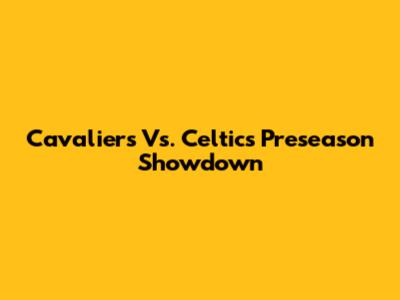Cavaliers Vs. Celtics Preseason Showdown