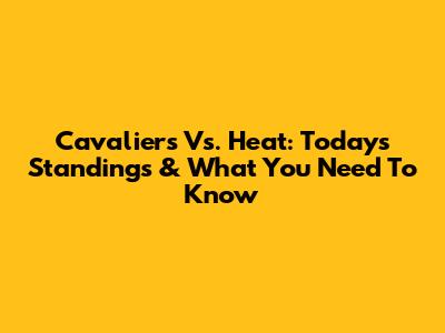 Cavaliers Vs. Heat: Today's Standings & What You Need To Know