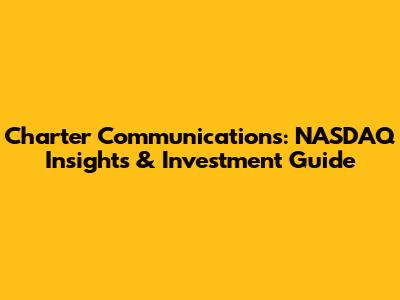 Charter Communications: NASDAQ Insights & Investment Guide