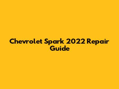 Chevrolet Spark 2022 Repair Guide