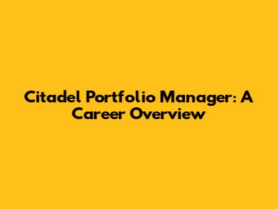 Citadel Portfolio Manager: A Career Overview