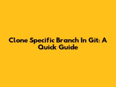 Clone Specific Branch In Git: A Quick Guide