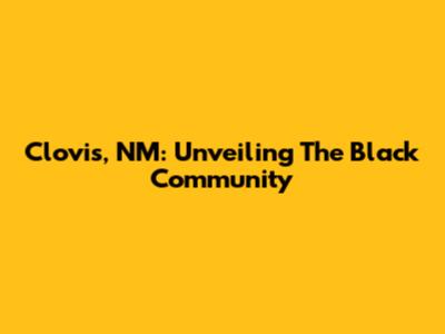 Clovis, NM: Unveiling The Black Community