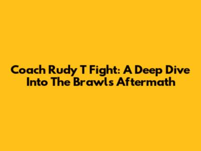 Coach Rudy T Fight: A Deep Dive Into The Brawl's Aftermath