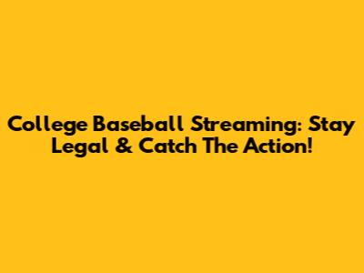 College Baseball Streaming: Stay Legal & Catch The Action!
