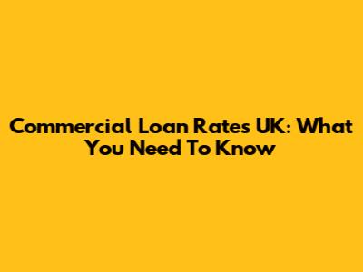 Commercial Loan Rates UK: What You Need To Know