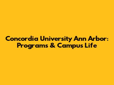 Concordia University Ann Arbor: Programs & Campus Life