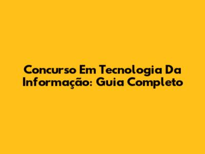Concurso Em Tecnologia Da Informação: Guia Completo