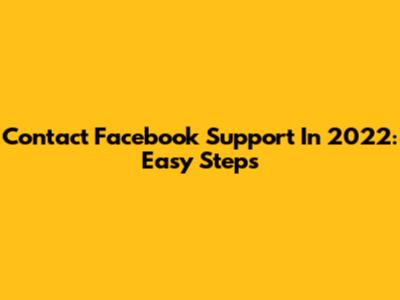 Contact Facebook Support In 2022: Easy Steps