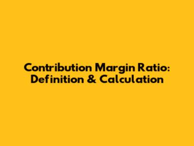 Contribution Margin Ratio: Definition & Calculation