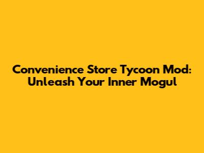 Convenience Store Tycoon Mod: Unleash Your Inner Mogul
