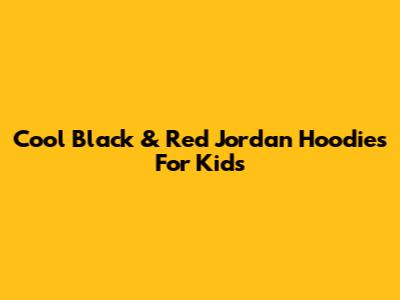 Cool Black & Red Jordan Hoodies For Kids