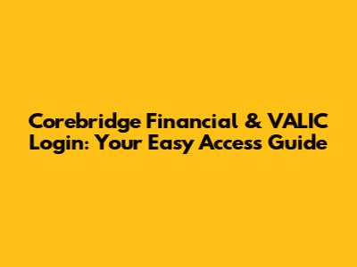 Corebridge Financial & VALIC Login: Your Easy Access Guide