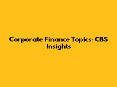 Corporate Finance Topics: CBS Insights
