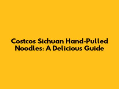 Costco's Sichuan Hand-Pulled Noodles: A Delicious Guide