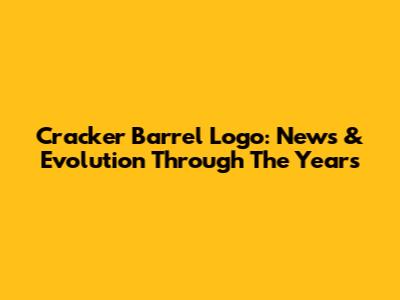 Cracker Barrel Logo: News & Evolution Through The Years