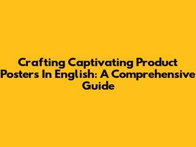 Crafting Captivating Product Posters In English: A Comprehensive Guide