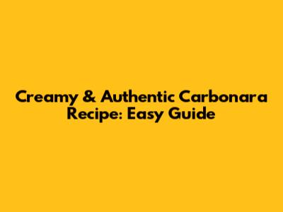 Creamy & Authentic Carbonara Recipe: Easy Guide