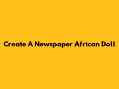 Create A Newspaper African Doll