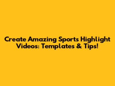 Create Amazing Sports Highlight Videos: Templates & Tips!