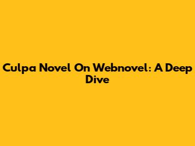 Culpa Novel On Webnovel: A Deep Dive