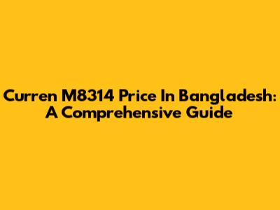 Curren M8314 Price In Bangladesh: A Comprehensive Guide