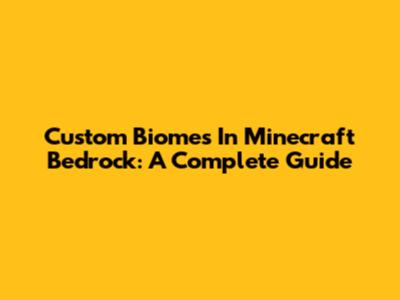 Custom Biomes In Minecraft Bedrock: A Complete Guide