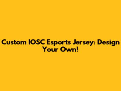 Custom IOSC Esports Jersey: Design Your Own!