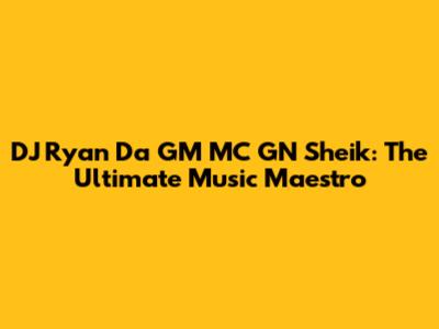 DJ Ryan Da GM MC GN Sheik: The Ultimate Music Maestro