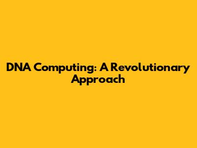 DNA Computing: A Revolutionary Approach