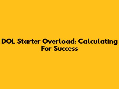 DOL Starter Overload: Calculating For Success