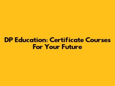 DP Education: Certificate Courses For Your Future