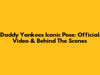 Daddy Yankee's Iconic Pose: Official Video & Behind The Scenes