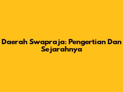Daerah Swapraja: Pengertian Dan Sejarahnya