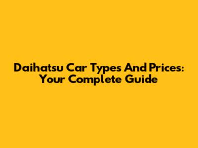 Daihatsu Car Types And Prices: Your Complete Guide