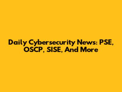 Daily Cybersecurity News: PSE, OSCP, SISE, And More