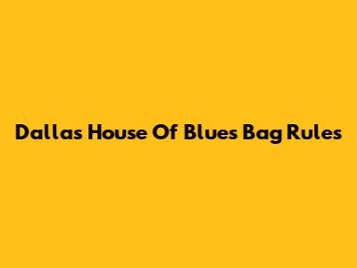 Dallas House Of Blues Bag Rules