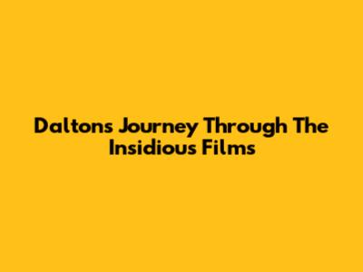 Dalton's Journey Through The Insidious Films