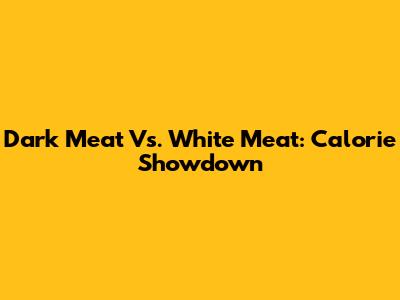 Dark Meat Vs. White Meat: Calorie Showdown