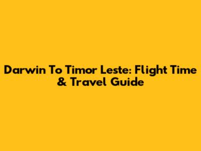 Darwin To Timor Leste: Flight Time & Travel Guide