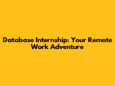Database Internship: Your Remote Work Adventure