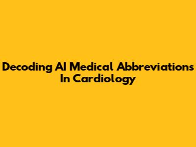 Decoding AI Medical Abbreviations In Cardiology