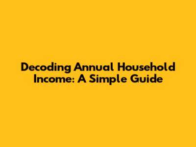Decoding Annual Household Income: A Simple Guide