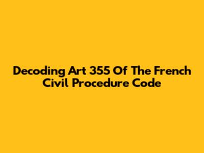 Decoding Art 355 Of The French Civil Procedure Code