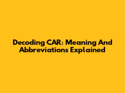 Decoding CAR: Meaning And Abbreviations Explained