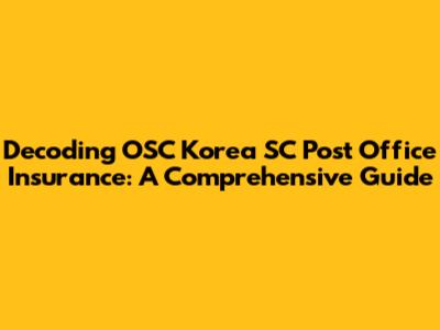 Decoding OSC Korea SC Post Office Insurance: A Comprehensive Guide