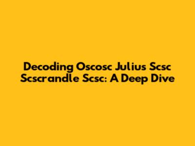 Decoding Oscosc Julius Scsc Scscrandle Scsc: A Deep Dive